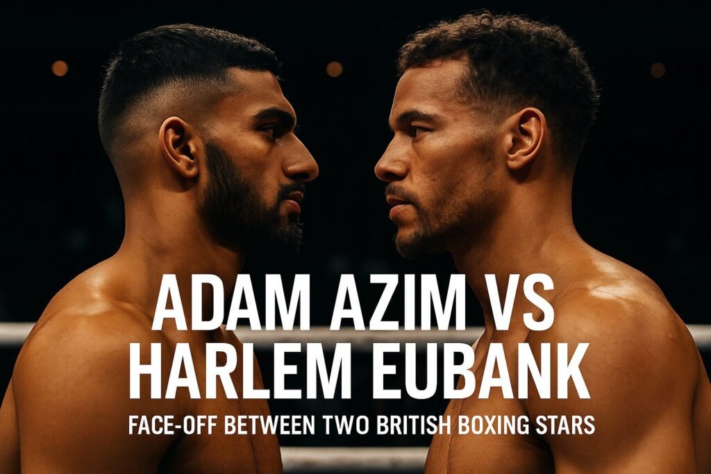“Adam Azim vs Harlem Eubank – face-off between two British boxing stars”