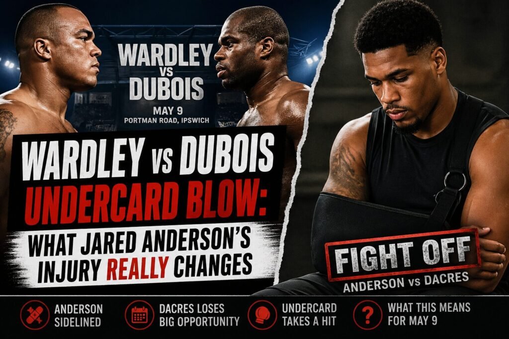 Wardley vs Dubois fight poster with Jared Anderson injured and Anderson vs Dacres fight cancelled from the undercard